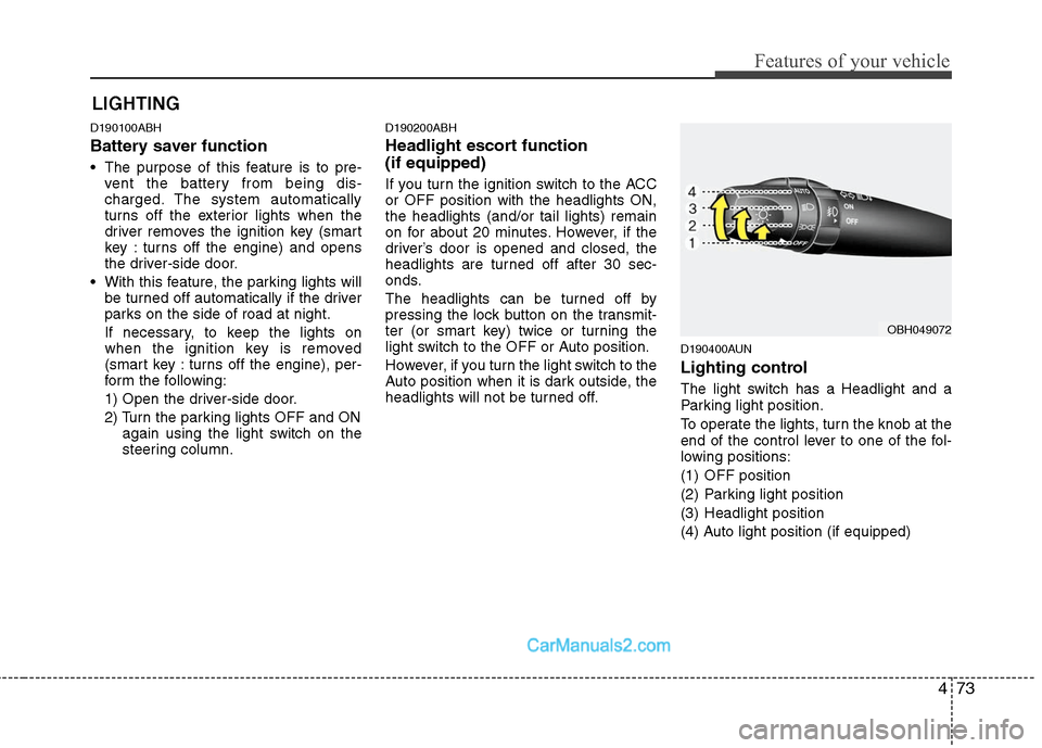 Hyundai Genesis 2010 Owners Manual 473
Features of your vehicle
D190100ABH
Battery saver function
The purpose of this feature is to pre-
vent the battery from being dis-
charged. The system automatically
turns off the exterior ligh Hyundai Genesis 2010 Owners Manual 473
Features of your vehicle
D190100ABH
Battery saver function
The purpose of this feature is to pre-
vent the battery from being dis-
charged. The system automatically
turns off the exterior ligh