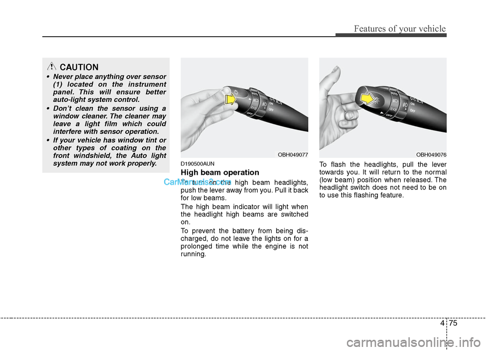 Hyundai Genesis 2010 Owners Guide 475
Features of your vehicle
D190500AUN
High beam operation
To turn on the high beam headlights,
push the lever away from you. Pull it back
for low beams.
The high beam indicator will light when
the Hyundai Genesis 2010 Owners Guide 475
Features of your vehicle
D190500AUN
High beam operation
To turn on the high beam headlights,
push the lever away from you. Pull it back
for low beams.
The high beam indicator will light when
the