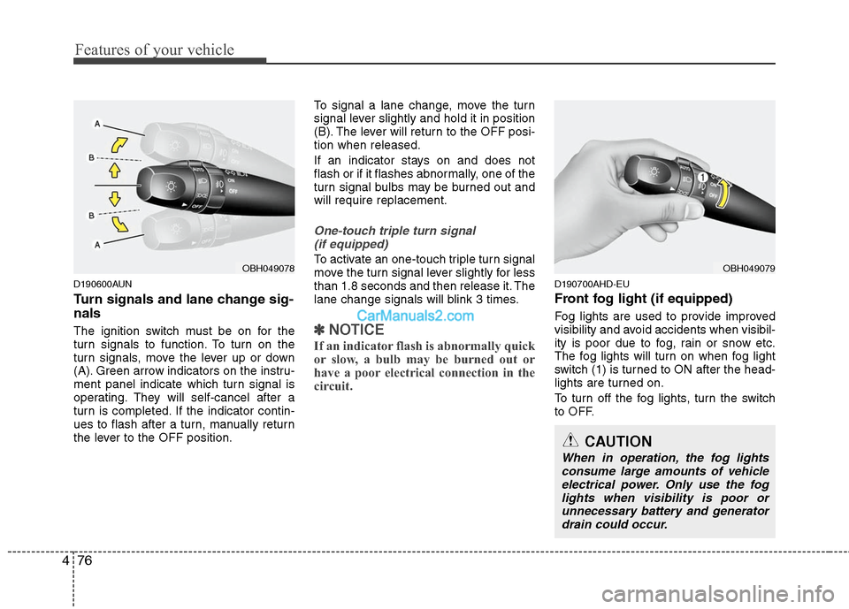 Hyundai Genesis 2010 Owners Manual Features of your vehicle
76 4
D190600AUN
Turn signals and lane change sig-
nals
The ignition switch must be on for the
turn signals to function. To turn on the
turn signals, move the lever up or down
Hyundai Genesis 2010 Owners Manual Features of your vehicle
76 4
D190600AUN
Turn signals and lane change sig-
nals
The ignition switch must be on for the
turn signals to function. To turn on the
turn signals, move the lever up or down