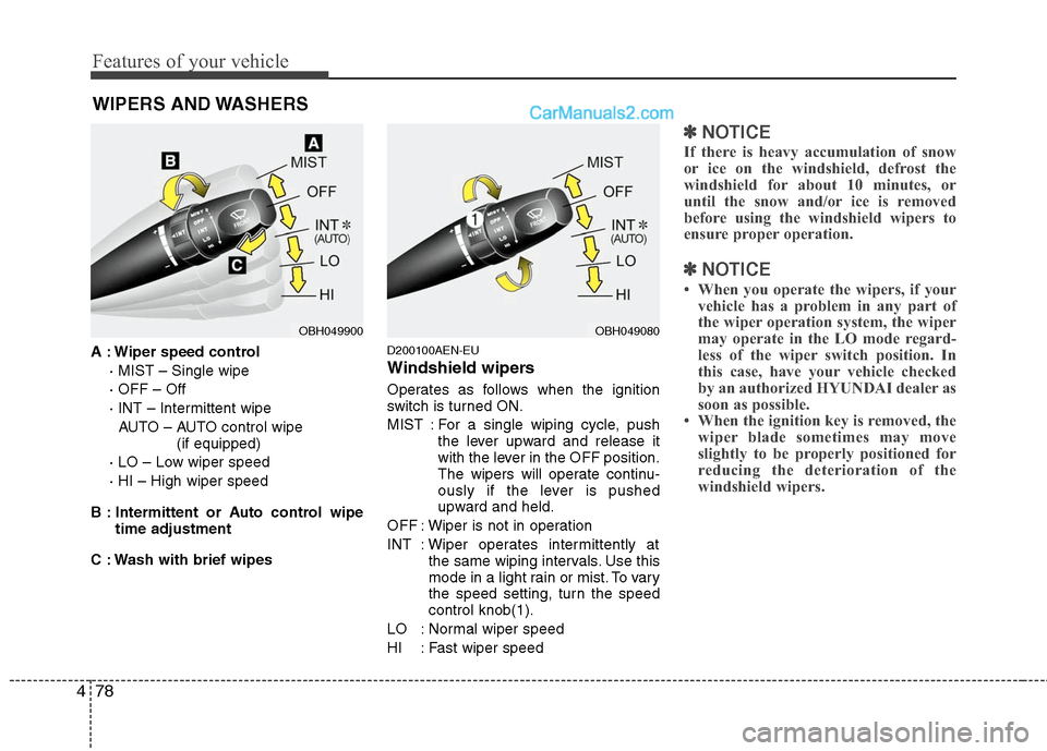 Hyundai Genesis 2010 Owners Manual Features of your vehicle
78 4
WIPERS AND WASHERS
A : Wiper speed control
· MIST – Single wipe
· OFF – Off
· INT – Intermittent wipe
AUTO – AUTO control wipe
(if equipped)
· LO – Low wi Hyundai Genesis 2010 Owners Manual Features of your vehicle
78 4
WIPERS AND WASHERS
A : Wiper speed control
· MIST – Single wipe
· OFF – Off
· INT – Intermittent wipe
AUTO – AUTO control wipe
(if equipped)
· LO – Low wi