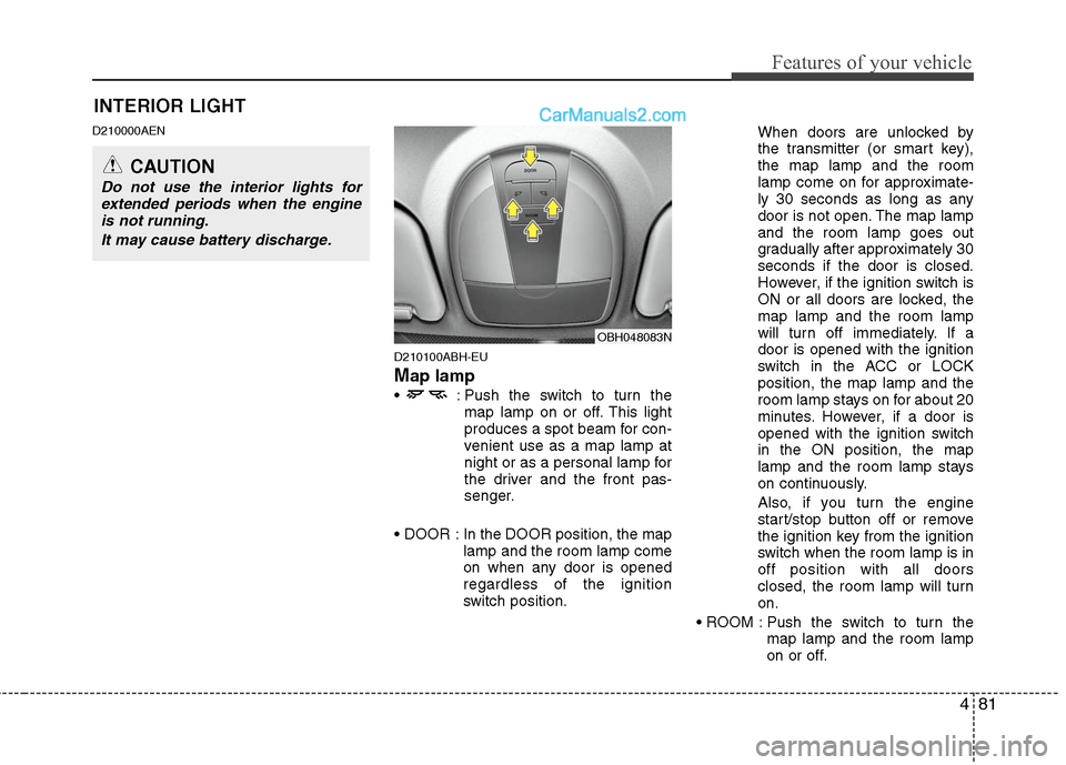 Hyundai Genesis 2010  Owners Manual 481
Features of your vehicle
D210000AEN
D210100ABH-EU
Map lamp 
 : Push the switch to turn the
map lamp on or off. This light
produces a spot beam for con-
venient use as a map lamp at
night or as a p