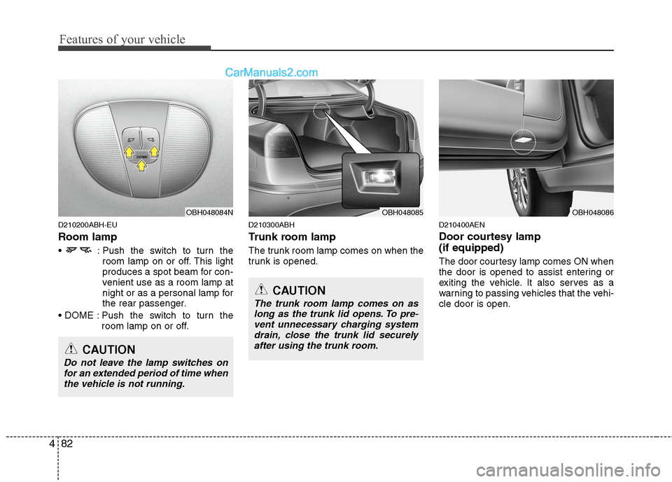 Hyundai Genesis 2010 Owners Manual Features of your vehicle
82 4
D210200ABH-EU
Room lamp
: Push the switch to turn the
room lamp on or off. This light
produces a spot beam for con-
venient use as a room lamp at
night or as a personal Hyundai Genesis 2010 Owners Manual Features of your vehicle
82 4
D210200ABH-EU
Room lamp
: Push the switch to turn the
room lamp on or off. This light
produces a spot beam for con-
venient use as a room lamp at
night or as a personal