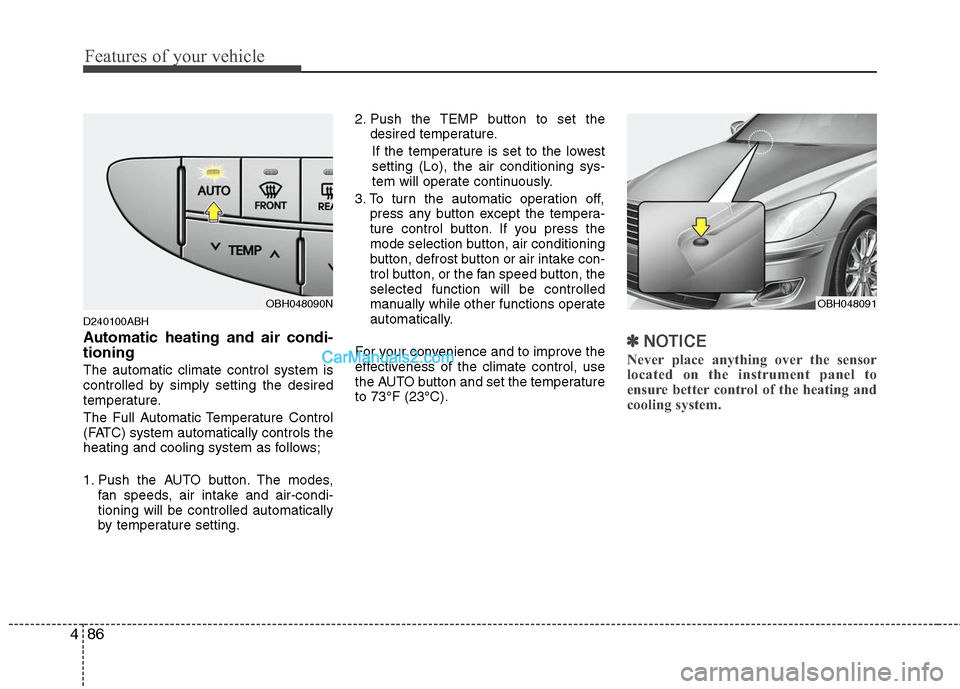 Hyundai Genesis 2010 Owners Guide Features of your vehicle
86 4
D240100ABH
Automatic heating and air condi-
tioning
The automatic climate control system is
controlled by simply setting the desired
temperature.
The Full Automatic Tempe Hyundai Genesis 2010 Owners Guide Features of your vehicle
86 4
D240100ABH
Automatic heating and air condi-
tioning
The automatic climate control system is
controlled by simply setting the desired
temperature.
The Full Automatic Tempe