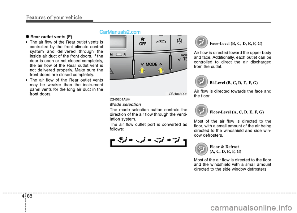 Hyundai Genesis 2010 Owners Manual Features of your vehicle
88 4
❈
❈
Rear outlet vents (F)
The air flow of the Rear outlet vents is
controlled by the front climate control
system and delivered through the
inside air duct of the Hyundai Genesis 2010 Owners Manual Features of your vehicle
88 4
❈
❈
Rear outlet vents (F)
The air flow of the Rear outlet vents is
controlled by the front climate control
system and delivered through the
inside air duct of the