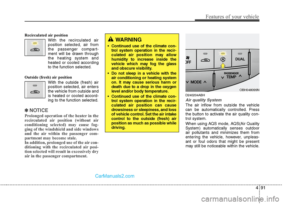 Hyundai Genesis 2010 Owners Manual 491
Features of your vehicle
Recirculated air position
With the recirculated air
position selected, air from
the passenger compart-
ment will be drawn through
the heating system and
heated or cooled a Hyundai Genesis 2010 Owners Manual 491
Features of your vehicle
Recirculated air position
With the recirculated air
position selected, air from
the passenger compart-
ment will be drawn through
the heating system and
heated or cooled a