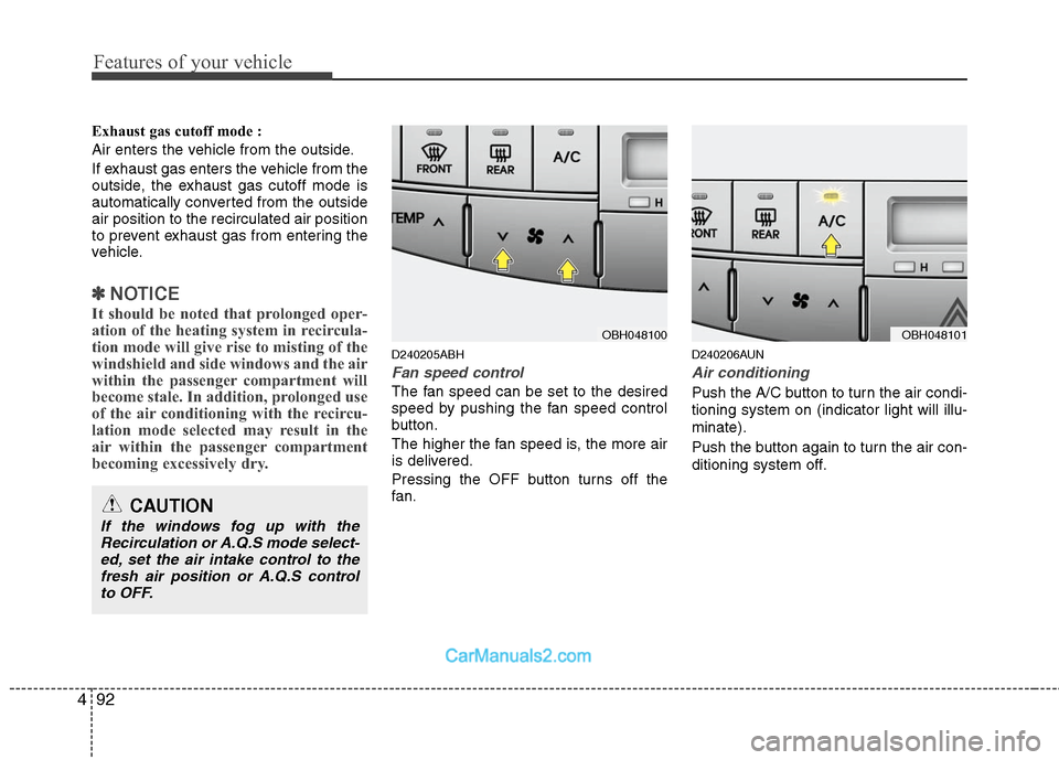 Hyundai Genesis 2010 Owners Manual Features of your vehicle
92 4
Exhaust gas cutoff mode :
Air enters the vehicle from the outside.
If exhaust gas enters the vehicle from the
outside, the exhaust gas cutoff mode is
automatically conver Hyundai Genesis 2010 Owners Manual Features of your vehicle
92 4
Exhaust gas cutoff mode :
Air enters the vehicle from the outside.
If exhaust gas enters the vehicle from the
outside, the exhaust gas cutoff mode is
automatically conver