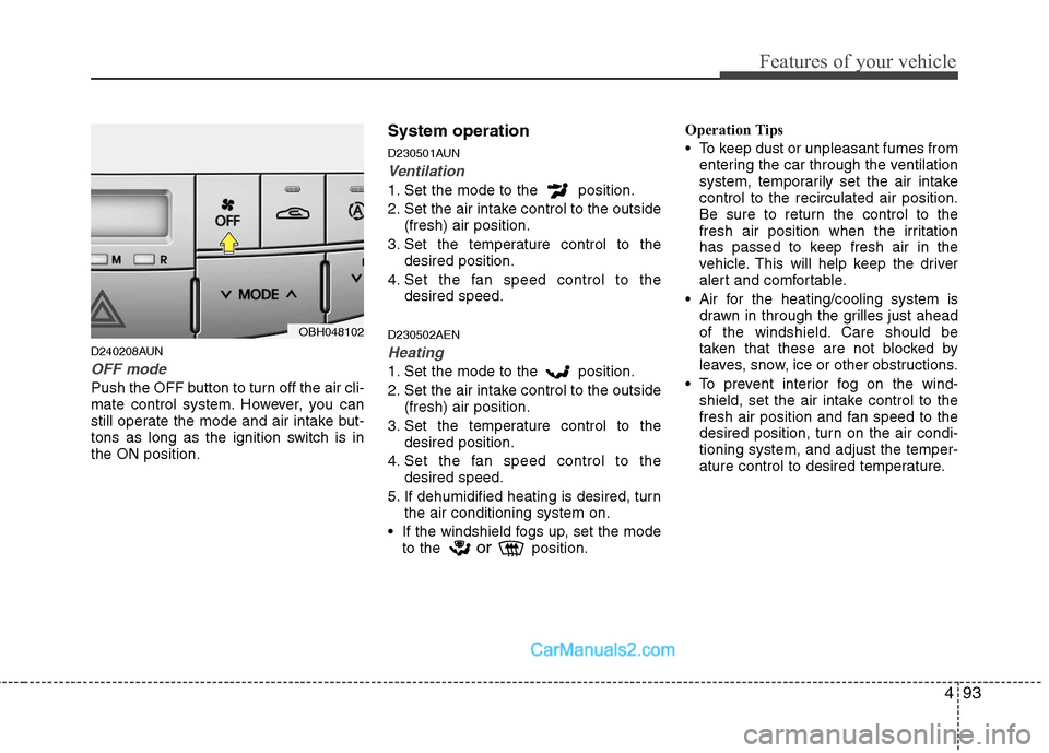 Hyundai Genesis 2010 Owners Manual 493
Features of your vehicle
D240208AUN
OFF mode
Push the OFF button to turn off the air cli-
mate control system. However, you can
still operate the mode and air intake but-
tons as long as the ignit Hyundai Genesis 2010 Owners Manual 493
Features of your vehicle
D240208AUN
OFF mode
Push the OFF button to turn off the air cli-
mate control system. However, you can
still operate the mode and air intake but-
tons as long as the ignit