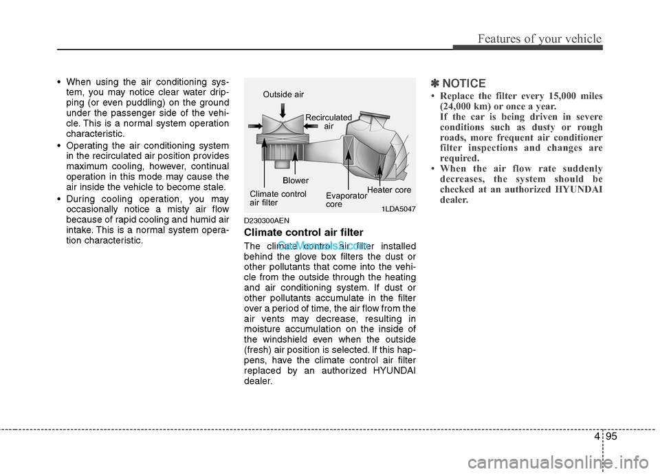 Hyundai Genesis 2010 Owners Manual 495
Features of your vehicle
When using the air conditioning sys-
tem, you may notice clear water drip-
ping (or even puddling) on the ground
under the passenger side of the vehi-
cle. This is a norm Hyundai Genesis 2010 Owners Manual 495
Features of your vehicle
When using the air conditioning sys-
tem, you may notice clear water drip-
ping (or even puddling) on the ground
under the passenger side of the vehi-
cle. This is a norm
