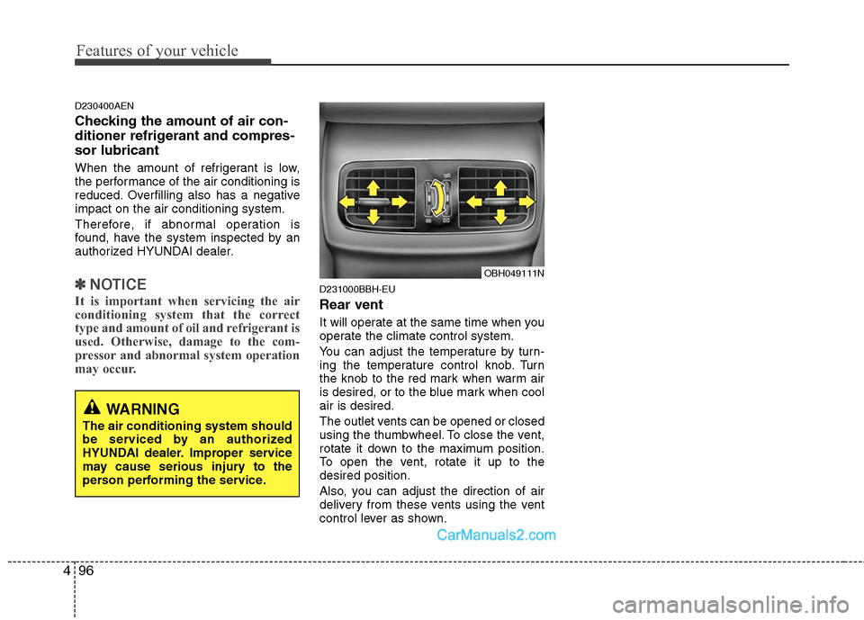 Hyundai Genesis 2010 Owners Manual Features of your vehicle
96 4
D230400AEN
Checking the amount of air con-
ditioner refrigerant and compres-
sor lubricant
When the amount of refrigerant is low,
the performance of the air conditioning Hyundai Genesis 2010 Owners Manual Features of your vehicle
96 4
D230400AEN
Checking the amount of air con-
ditioner refrigerant and compres-
sor lubricant
When the amount of refrigerant is low,
the performance of the air conditioning