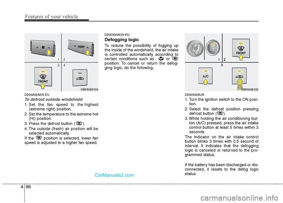 Hyundai Genesis 2010 Owners Manual Features of your vehicle
98 4
D250202AEN-EU
To defrost outside windshield
1. Set the fan speed to the highest
(extreme right) position.
2. Set the temperature to the extreme hot
(HI) position.
3. Pr Hyundai Genesis 2010 Owners Manual Features of your vehicle
98 4
D250202AEN-EU
To defrost outside windshield
1. Set the fan speed to the highest
(extreme right) position.
2. Set the temperature to the extreme hot
(HI) position.
3. Pr