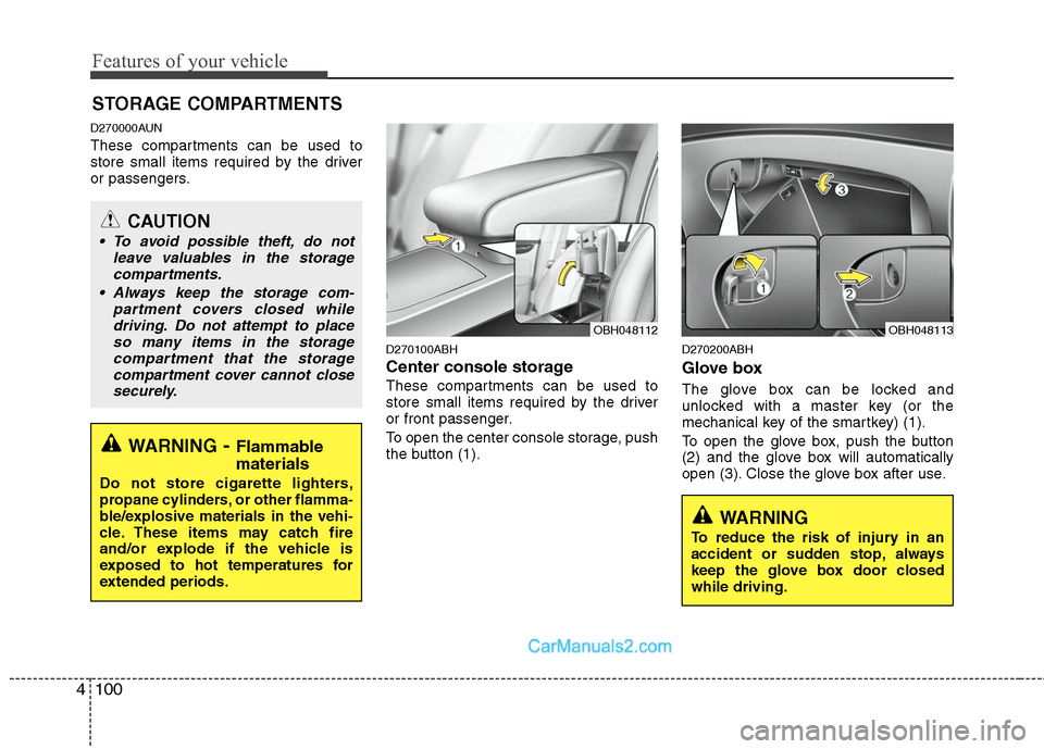 Hyundai Genesis 2010 Owners Manual Features of your vehicle
100 4
D270000AUN
These compartments can be used to
store small items required by the driver
or passengers.
D270100ABH
Center console storage
These compartments can be used to Hyundai Genesis 2010 Owners Manual Features of your vehicle
100 4
D270000AUN
These compartments can be used to
store small items required by the driver
or passengers.
D270100ABH
Center console storage
These compartments can be used to