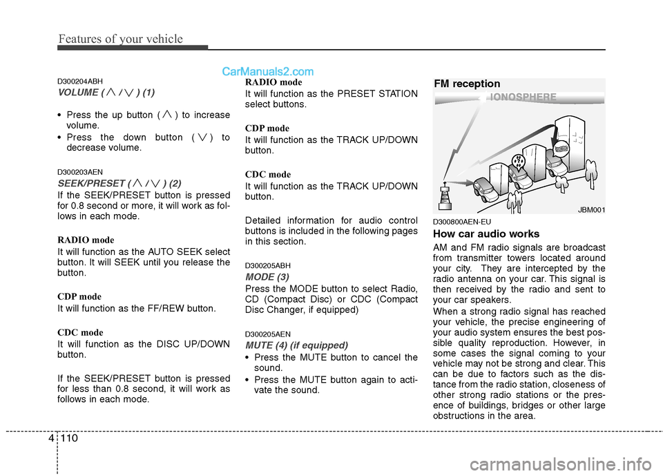 Hyundai Genesis 2010  Owners Manual Features of your vehicle
110 4
D300204ABH
VOLUME ( / ) (1)
 Press the up button ( ) to increase
volume.
 Press the down button ( ) to
decrease volume.
D300203AEN
SEEK/PRESET ( / ) (2)
If the SEEK/PRES