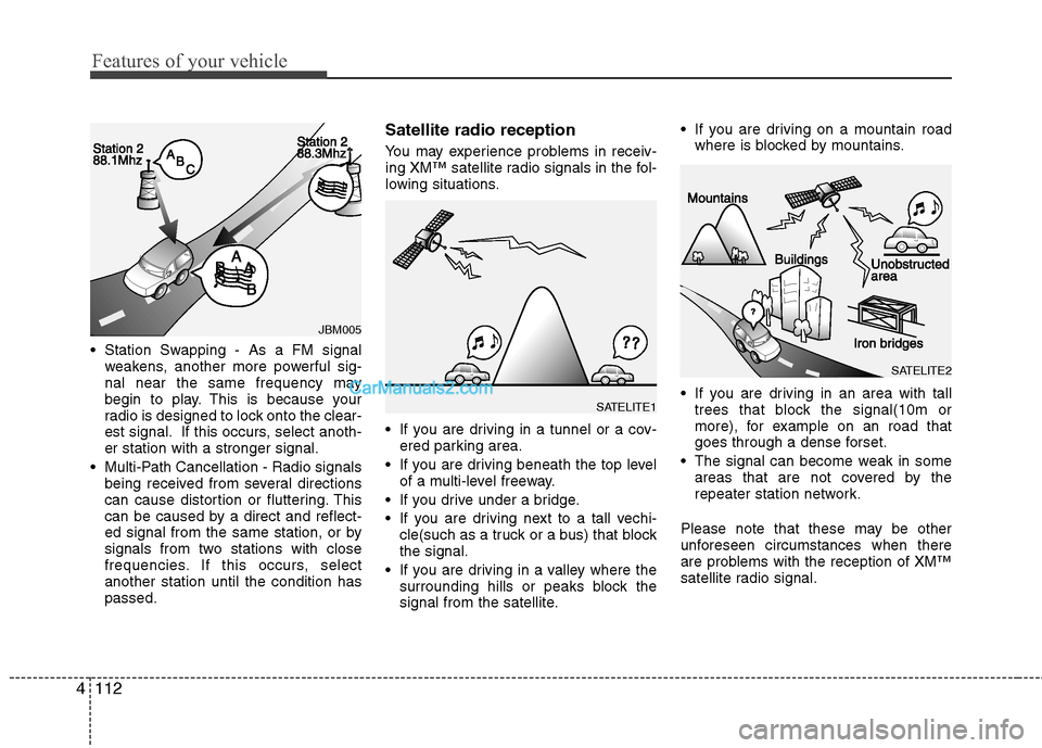 Hyundai Genesis 2010  Owners Manual Features of your vehicle
112 4
 Station Swapping - As a FM signal
weakens, another more powerful sig-
nal near the same frequency may
begin to play. This is because your
radio is designed to lock onto