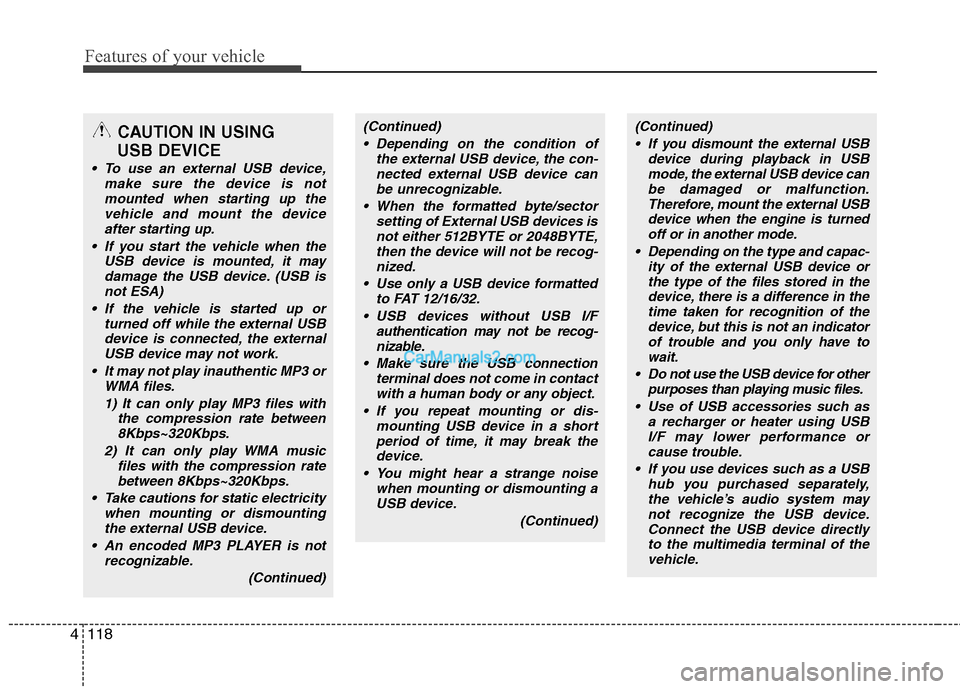 Hyundai Genesis 2010  Owners Manual Features of your vehicle
118 4
CAUTION IN USING 
USB DEVICE
 To use an external USB device,
make sure the device is not
mounted when starting up the
vehicle and mount the device
after starting up.
 If