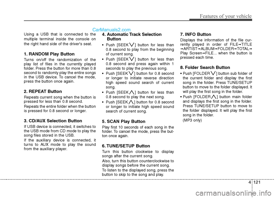 Hyundai Genesis 2010 Owners Manual 4121
Features of your vehicle
Using a USB that is connected to the
multiple terminal inside the console on
the right hand side of the drivers seat.
1. RANDOM Play Button
Turns on/off the randomizatio Hyundai Genesis 2010 Owners Manual 4121
Features of your vehicle
Using a USB that is connected to the
multiple terminal inside the console on
the right hand side of the drivers seat.
1. RANDOM Play Button
Turns on/off the randomizatio