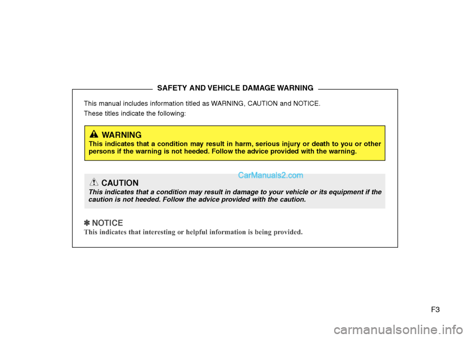 Hyundai Genesis 2010  Owners Manual F3
This manual includes information titled as WARNING, CAUTION and NOTICE.
These titles indicate the following:
✽ ✽ 
 
NOTICE
This indicates that interesting or helpful information is being provid