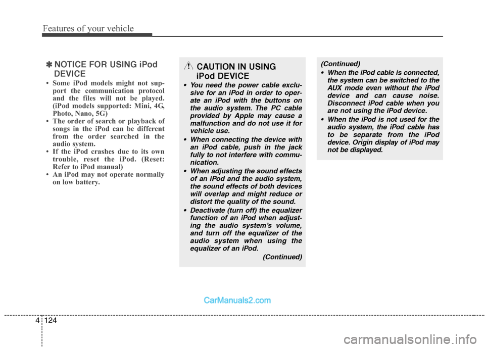 Hyundai Genesis 2010 Owners Manual Features of your vehicle
124 4
✽
✽
NOTICE FOR USING iPod
DEVICE
• Some iPod models might not sup-
port the communication protocol
and the files will not be played.
(iPod models supported: Mini, Hyundai Genesis 2010 Owners Manual Features of your vehicle
124 4
✽
✽
NOTICE FOR USING iPod
DEVICE
• Some iPod models might not sup-
port the communication protocol
and the files will not be played.
(iPod models supported: Mini,