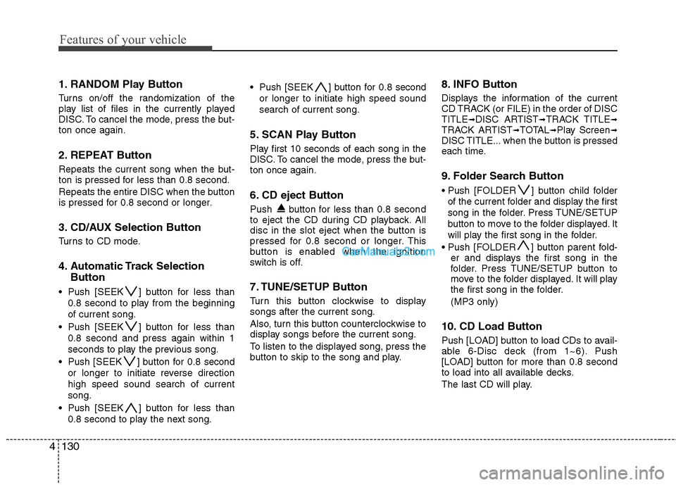 Hyundai Genesis 2010 Owners Manual Features of your vehicle
130 4
1. RANDOM Play Button
Turns on/off the randomization of the
play list of files in the currently played
DISC. To cancel the mode, press the but-
ton once again.
2. REPEAT Hyundai Genesis 2010 Owners Manual Features of your vehicle
130 4
1. RANDOM Play Button
Turns on/off the randomization of the
play list of files in the currently played
DISC. To cancel the mode, press the but-
ton once again.
2. REPEAT