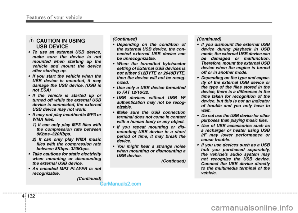 Hyundai Genesis 2010  Owners Manual Features of your vehicle
132 4
CAUTION IN USING 
USB DEVICE
 To use an external USB device,
make sure the device is not
mounted when starting up the
vehicle and mount the device
after starting up.
 If