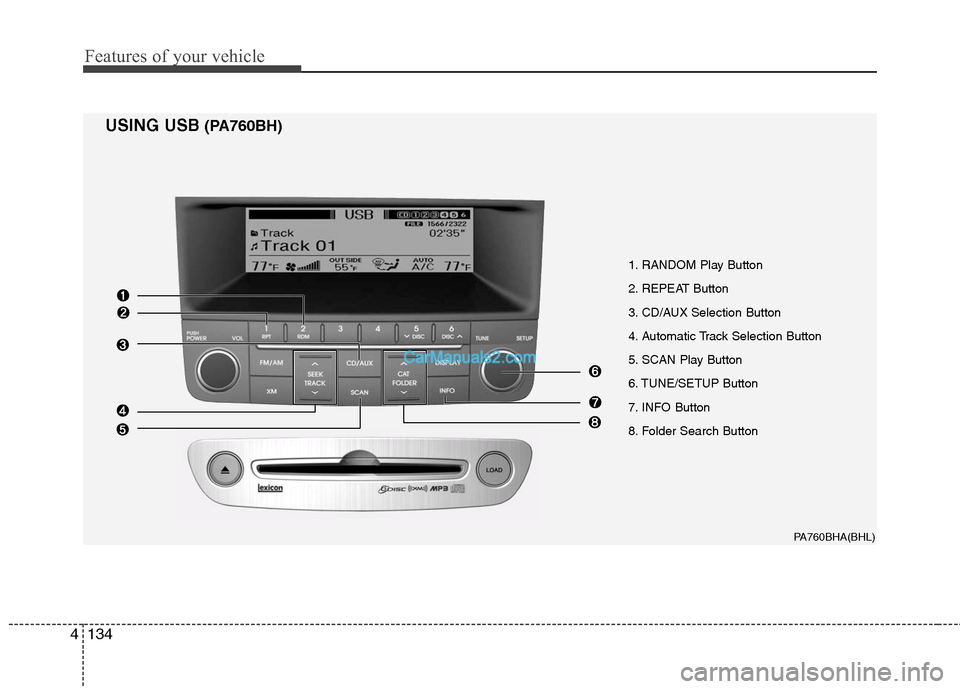 Hyundai Genesis 2010 Owners Manual Features of your vehicle
134 4
1. RANDOM Play Button
2. REPEAT Button
3. CD/AUX Selection Button
4. Automatic Track Selection Button
5. SCAN Play Button
6. TUNE/SETUP Button
7. INFO Button
8. Folder S Hyundai Genesis 2010 Owners Manual Features of your vehicle
134 4
1. RANDOM Play Button
2. REPEAT Button
3. CD/AUX Selection Button
4. Automatic Track Selection Button
5. SCAN Play Button
6. TUNE/SETUP Button
7. INFO Button
8. Folder S