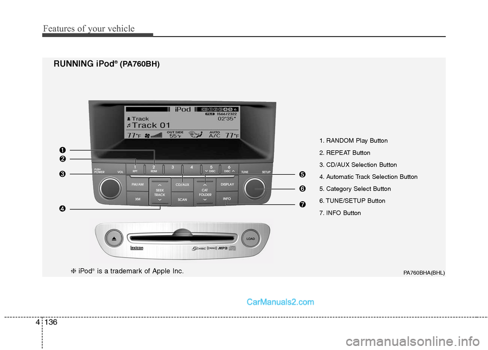 Hyundai Genesis 2010 Owners Manual Features of your vehicle
136 4
1. RANDOM Play Button
2. REPEAT Button
3. CD/AUX Selection Button
4. Automatic Track Selection Button
5. Category Select Button
6. TUNE/SETUP Button
7. INFO Button
PA760 Hyundai Genesis 2010 Owners Manual Features of your vehicle
136 4
1. RANDOM Play Button
2. REPEAT Button
3. CD/AUX Selection Button
4. Automatic Track Selection Button
5. Category Select Button
6. TUNE/SETUP Button
7. INFO Button
PA760