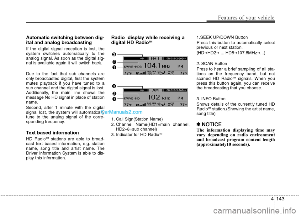 Hyundai Genesis 2010 Owners Manual 4143
Features of your vehicle
Automatic switching between dig-
ital and analog broadcasting
If the digital signal reception is lost, the
system switches automatically to the
analog signal. As soon as Hyundai Genesis 2010 Owners Manual 4143
Features of your vehicle
Automatic switching between dig-
ital and analog broadcasting
If the digital signal reception is lost, the
system switches automatically to the
analog signal. As soon as