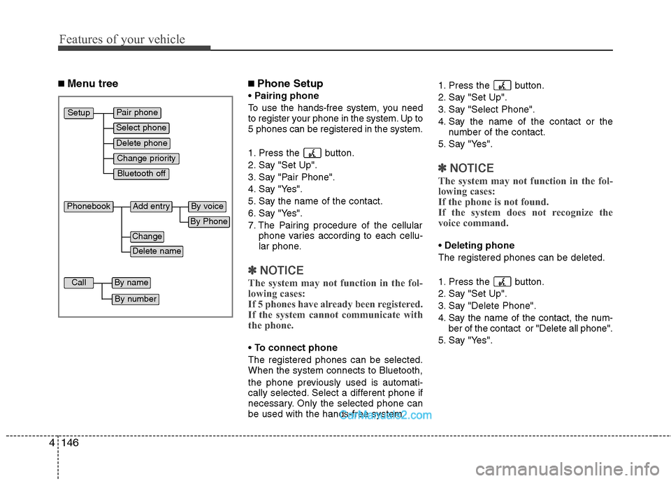 Hyundai Genesis 2010 Owners Manual Features of your vehicle
146 4
■ Menu tree■Phone Setup
Pairing phone
To use the hands-free system, you need
to register your phone in the system. Up to
5 phones can be registered in the system.
1. Hyundai Genesis 2010 Owners Manual Features of your vehicle
146 4
■ Menu tree■Phone Setup
Pairing phone
To use the hands-free system, you need
to register your phone in the system. Up to
5 phones can be registered in the system.
1.