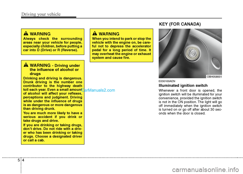 Hyundai Genesis 2010 User Guide Driving your vehicle
4 5
E030100AEN
Illuminated ignition switch
Whenever a front door is opened, the
ignition switch will be illuminated for your
convenience, provided the ignition switch
is not in t Hyundai Genesis 2010 User Guide Driving your vehicle
4 5
E030100AEN
Illuminated ignition switch
Whenever a front door is opened, the
ignition switch will be illuminated for your
convenience, provided the ignition switch
is not in t