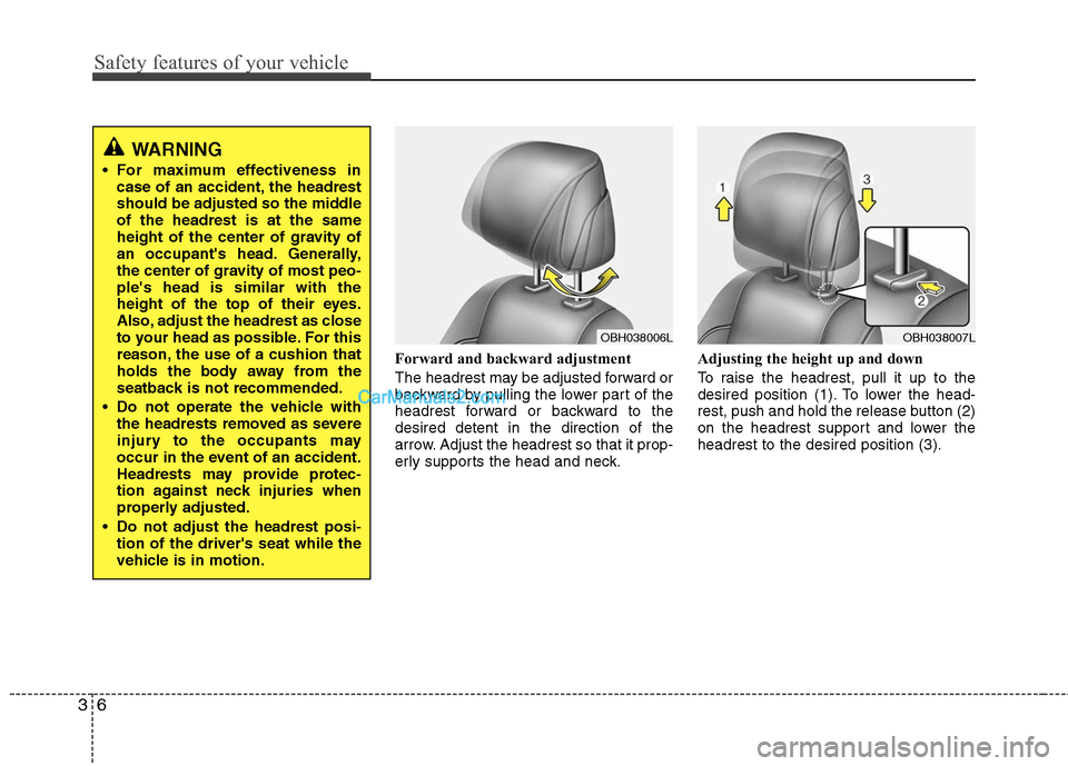 Hyundai Genesis 2010  Owners Manual Safety features of your vehicle
6 3
Forward and backward adjustment 
The headrest may be adjusted forward or
backward by pulling the lower part of the
headrest forward or backward to the
desired deten
