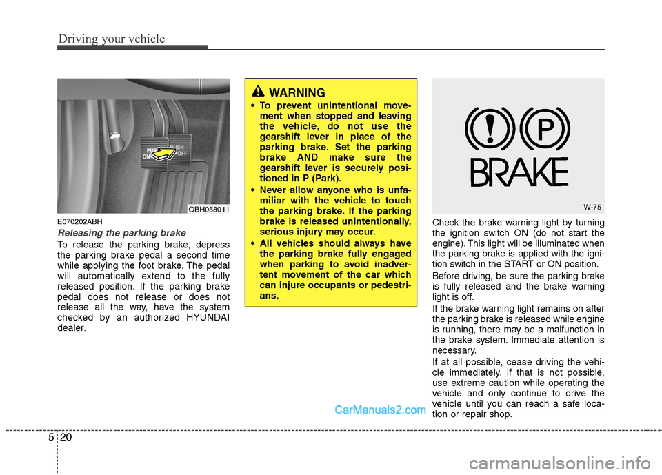 Hyundai Genesis 2010 User Guide Driving your vehicle
20 5
E070202ABH
Releasing the parking brake
To release the parking brake, depress
the parking brake pedal a second time
while applying the foot brake. The pedal
will automatically Hyundai Genesis 2010 User Guide Driving your vehicle
20 5
E070202ABH
Releasing the parking brake
To release the parking brake, depress
the parking brake pedal a second time
while applying the foot brake. The pedal
will automatically