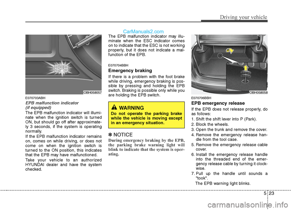 Hyundai Genesis 2010 Owners Manual 523
Driving your vehicle
E070703ABH
EPB malfunction indicator
(if equipped)
The EPB malfunction indicator will illumi-
nate when the ignition switch is turned
ON, but should go off after approximate- Hyundai Genesis 2010 Owners Manual 523
Driving your vehicle
E070703ABH
EPB malfunction indicator
(if equipped)
The EPB malfunction indicator will illumi-
nate when the ignition switch is turned
ON, but should go off after approximate-