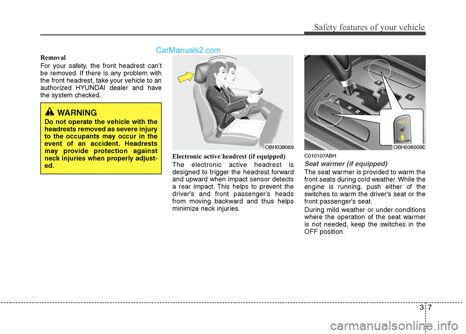 Hyundai Genesis 2010 Owners Manual 37
Safety features of your vehicle
Removal
For your safety, the front headrest can’t
be removed. If there is any problem with
the front headrest, take your vehicle to an
authorized HYUNDAI dealer an Hyundai Genesis 2010 Owners Manual 37
Safety features of your vehicle
Removal
For your safety, the front headrest can’t
be removed. If there is any problem with
the front headrest, take your vehicle to an
authorized HYUNDAI dealer an