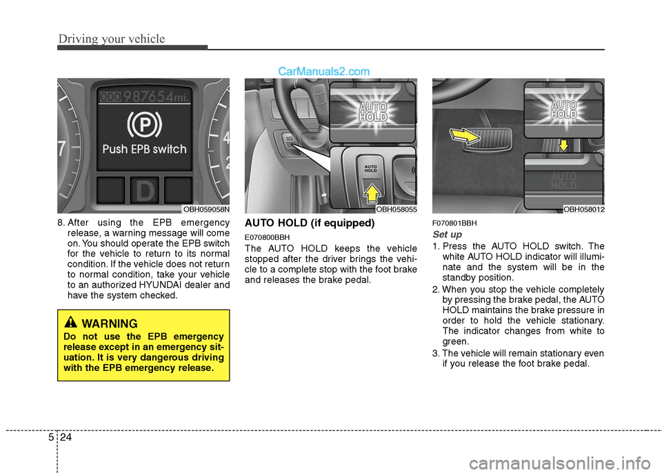 Hyundai Genesis 2010 Owners Manual Driving your vehicle
24 5
8. After using the EPB emergency
release, a warning message will come
on. You should operate the EPB switch
for the vehicle to return to its normal
condition. If the vehicle Hyundai Genesis 2010 Owners Manual Driving your vehicle
24 5
8. After using the EPB emergency
release, a warning message will come
on. You should operate the EPB switch
for the vehicle to return to its normal
condition. If the vehicle