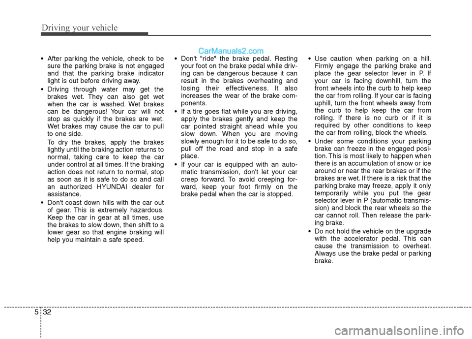 Hyundai Genesis 2010 Owners Guide Driving your vehicle
32 5
After parking the vehicle, check to be
sure the parking brake is not engaged
and that the parking brake indicator
light is out before driving away.
Driving through water ma Hyundai Genesis 2010 Owners Guide Driving your vehicle
32 5
After parking the vehicle, check to be
sure the parking brake is not engaged
and that the parking brake indicator
light is out before driving away.
Driving through water ma