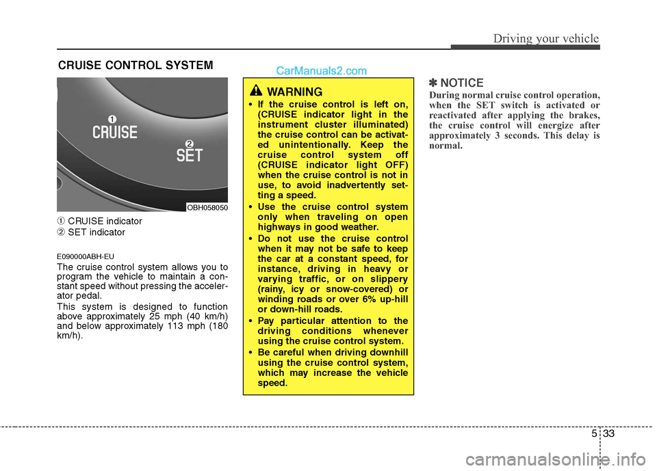 Hyundai Genesis 2010 Owners Manual 533
Driving your vehicle
➀CRUISE indicator
➁SET indicator
E090000ABH-EU
The cruise control system allows you to
program the vehicle to maintain a con-
stant speed without pressing the acceler-
ato Hyundai Genesis 2010 Owners Manual 533
Driving your vehicle
➀CRUISE indicator
➁SET indicator
E090000ABH-EU
The cruise control system allows you to
program the vehicle to maintain a con-
stant speed without pressing the acceler-
ato
