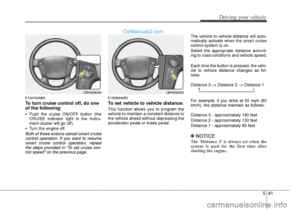 Hyundai Genesis 2010 Owners Manual 541
Driving your vehicle
E150700ABH
To turn cruise control off, do one
of the following:
Push the cruise ON/OFF button (the
CRUISE indicator light in the instru-
ment cluster will go off).
Turn the Hyundai Genesis 2010 Owners Manual 541
Driving your vehicle
E150700ABH
To turn cruise control off, do one
of the following:
Push the cruise ON/OFF button (the
CRUISE indicator light in the instru-
ment cluster will go off).
Turn the