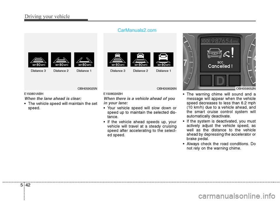 Hyundai Genesis 2010 Owners Manual Driving your vehicle
42 5
E150801ABH
When the lane ahead is clear:
The vehicle speed will maintain the set
speed.
E150802ABH
When there is a vehicle ahead of you
in your lane:
Your vehicle speed wil Hyundai Genesis 2010 Owners Manual Driving your vehicle
42 5
E150801ABH
When the lane ahead is clear:
The vehicle speed will maintain the set
speed.
E150802ABH
When there is a vehicle ahead of you
in your lane:
Your vehicle speed wil