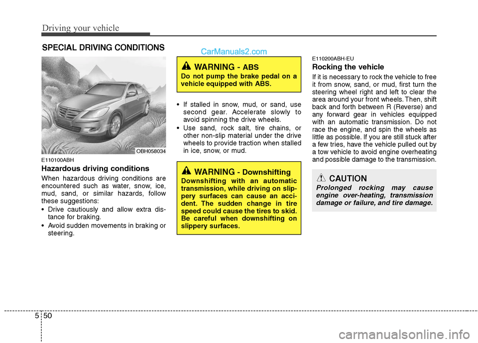 Hyundai Genesis 2010 Owners Manual Driving your vehicle
50 5
E110100ABH
Hazardous driving conditions
When hazardous driving conditions are
encountered such as water, snow, ice,
mud, sand, or similar hazards, follow
these suggestions: Hyundai Genesis 2010 Owners Manual Driving your vehicle
50 5
E110100ABH
Hazardous driving conditions
When hazardous driving conditions are
encountered such as water, snow, ice,
mud, sand, or similar hazards, follow
these suggestions:
