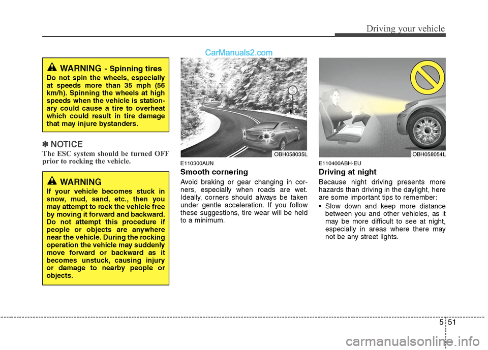 Hyundai Genesis 2010 Owners Manual 551
Driving your vehicle
✽ ✽
NOTICE
The ESC system should be turned OFF
prior to rocking the vehicle.
E110300AUN
Smooth cornering
Avoid braking or gear changing in cor-
ners, especially when roads Hyundai Genesis 2010 Owners Manual 551
Driving your vehicle
✽ ✽
NOTICE
The ESC system should be turned OFF
prior to rocking the vehicle.
E110300AUN
Smooth cornering
Avoid braking or gear changing in cor-
ners, especially when roads