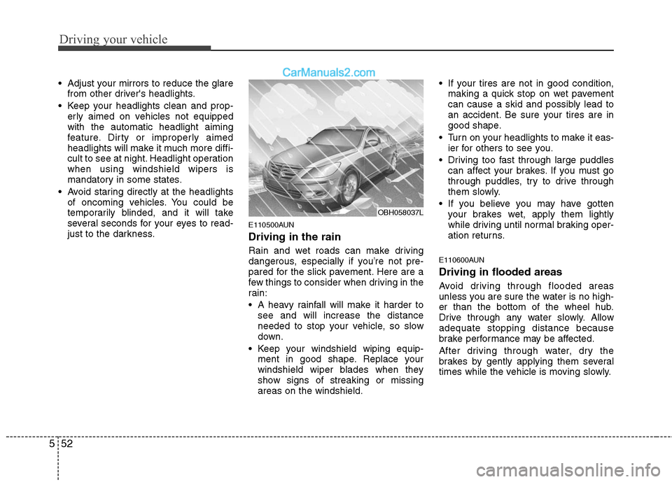 Hyundai Genesis 2010 Owners Manual Driving your vehicle
52 5
Adjust your mirrors to reduce the glare
from other drivers headlights.
Keep your headlights clean and prop-
erly aimed on vehicles not equipped
with the automatic headligh Hyundai Genesis 2010 Owners Manual Driving your vehicle
52 5
Adjust your mirrors to reduce the glare
from other drivers headlights.
Keep your headlights clean and prop-
erly aimed on vehicles not equipped
with the automatic headligh