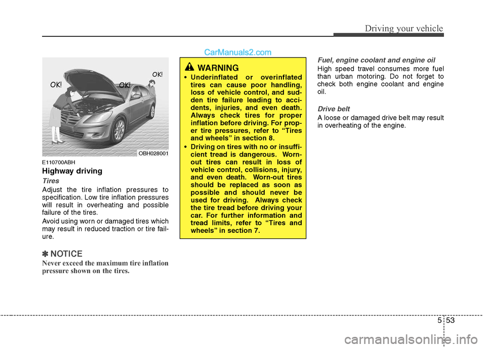 Hyundai Genesis 2010  Owners Manual 553
Driving your vehicle
E110700ABH
Highway driving
Tires
Adjust the tire inflation pressures to
specification. Low tire inflation pressures
will result in overheating and possible
failure of the tire