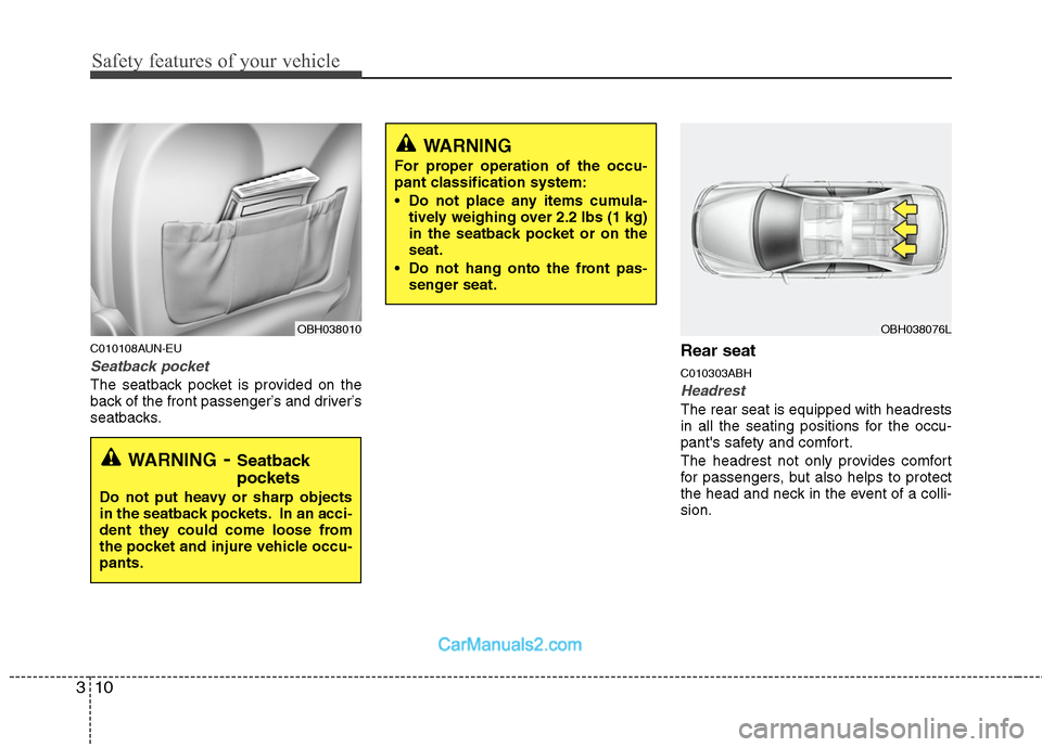 Hyundai Genesis 2010  Owners Manual Safety features of your vehicle
10 3
C010108AUN-EU
Seatback pocket
The seatback pocket is provided on the
back of the front passenger’s and driver’s
seatbacks.
Rear seat 
C010303ABH
Headrest
The r