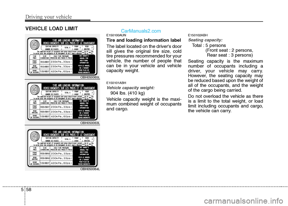 Hyundai Genesis 2010  Owners Manual Driving your vehicle
58 5
E150100AUN
Tire and loading information label
The label located on the drivers door
sill gives the original tire size, cold
tire pressures recommended for your
vehicle, the 