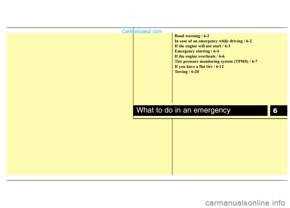 Hyundai Genesis 2010  Owners Manual 6
Road warning / 6-2
In case of an emergency while driving / 6-2
If the engine will not start / 6-3
Emergency starting / 6-4
If the engine overheats / 6-6
Tire pressure monitoring system (TPMS) / 6-7
