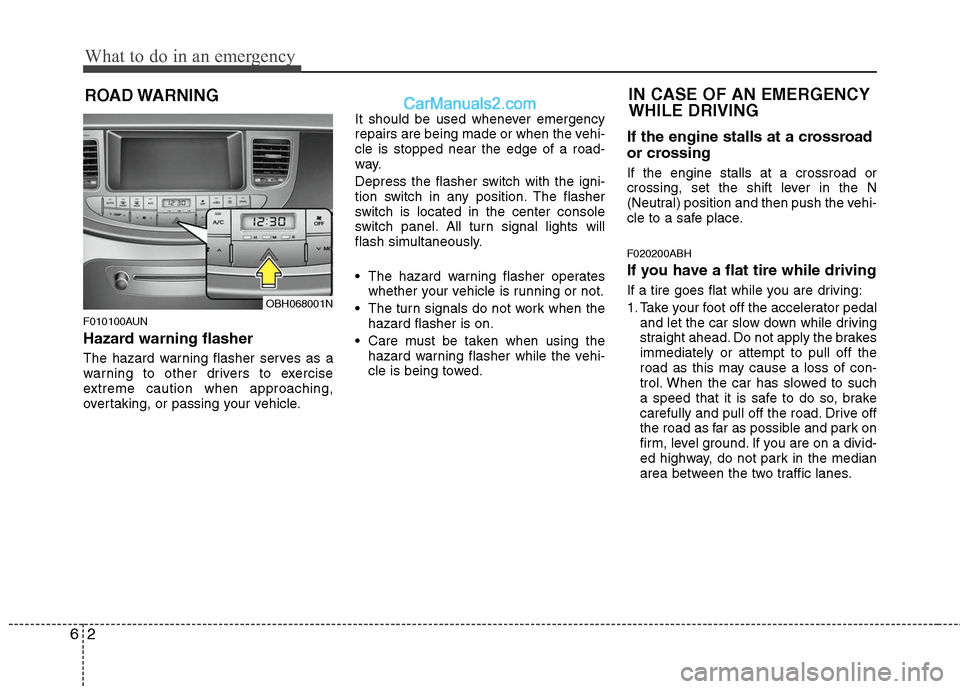 Hyundai Genesis 2010 Owners Manual What to do in an emergency
2 6
ROAD WARNING
F010100AUN
Hazard warning flasher
The hazard warning flasher serves as a
warning to other drivers to exercise
extreme caution when approaching,
overtakin Hyundai Genesis 2010 Owners Manual What to do in an emergency
2 6
ROAD WARNING
F010100AUN
Hazard warning flasher
The hazard warning flasher serves as a
warning to other drivers to exercise
extreme caution when approaching,
overtakin