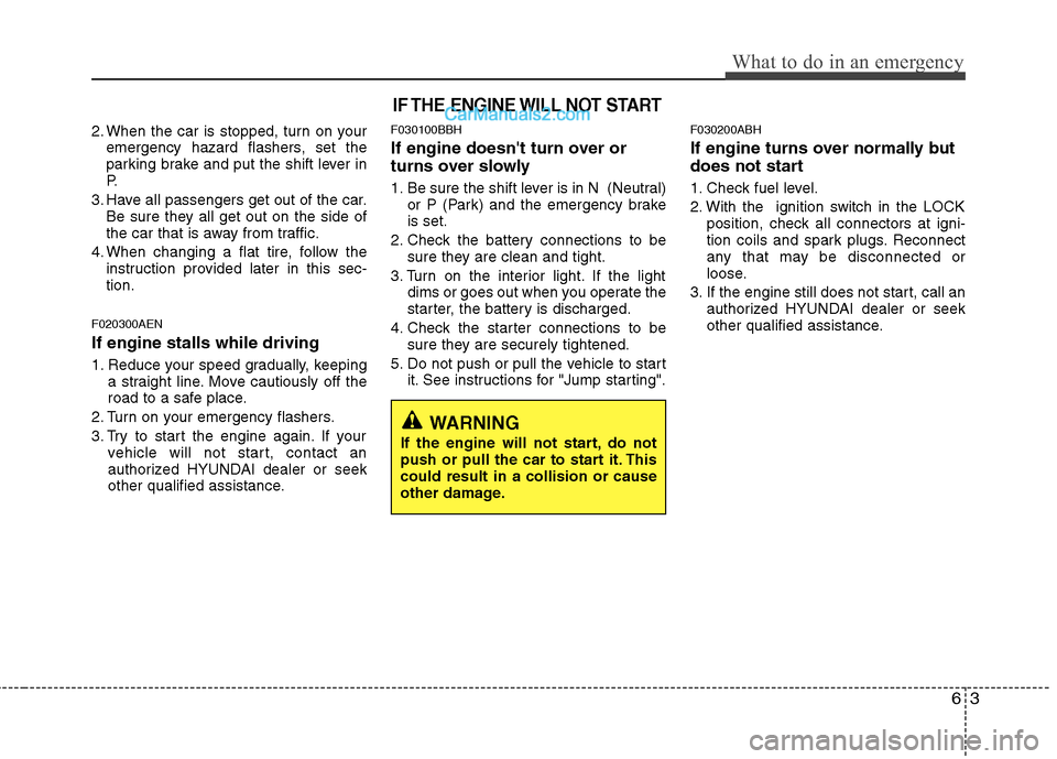 Hyundai Genesis 2010 Owners Guide 63
What to do in an emergency
2. When the car is stopped, turn on your
emergency hazard flashers, set the
parking brake and put the shift lever in
P.
3. Have all passengers get out of the car.
Be sure Hyundai Genesis 2010 Owners Guide 63
What to do in an emergency
2. When the car is stopped, turn on your
emergency hazard flashers, set the
parking brake and put the shift lever in
P.
3. Have all passengers get out of the car.
Be sure