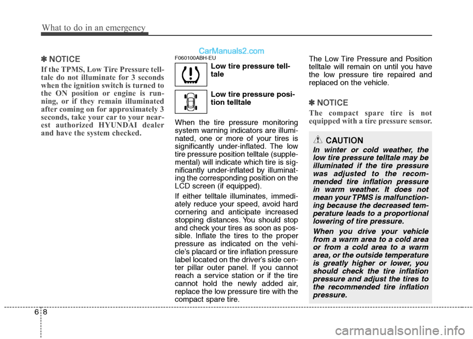 Hyundai Genesis 2010  Owners Manual What to do in an emergency
8 6
✽
✽
NOTICE
If the TPMS, Low Tire Pressure tell-
tale do not illuminate for 3 seconds
when the ignition switch is turned to
the ON position or engine is run-
ning, or