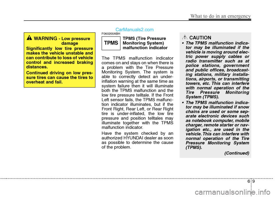Hyundai Genesis 2010  Owners Manual 69
What to do in an emergency
F060200ABH
TPMS (Tire Pressure
Monitoring System)
malfunction indicator
The TPMS malfunction indicator
comes on and stays on when there is
a problem with the Tire Pressur