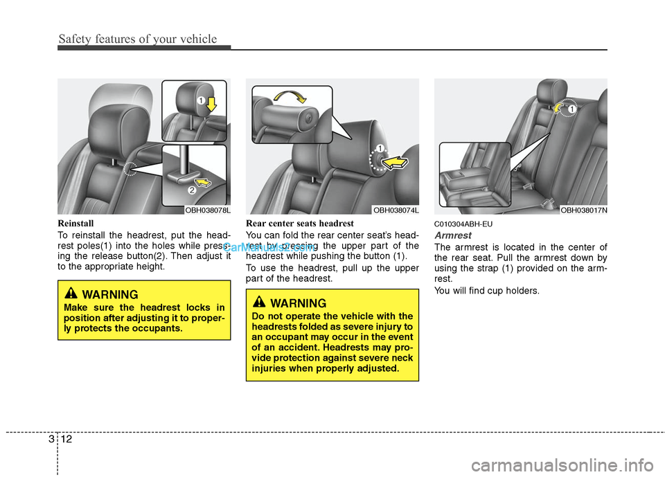 Hyundai Genesis 2010  Owners Manual Safety features of your vehicle
12 3
Reinstall
To reinstall the headrest, put the head-
rest poles(1) into the holes while press-
ing the release button(2). Then adjust it
to the appropriate height.Re