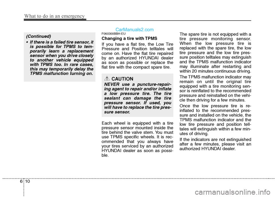 Hyundai Genesis 2010 Owners Guide What to do in an emergency
10 6
F060300BBH-EU
Changing a tire with TPMS
If you have a flat tire, the Low Tire
Pressure and Position telltales will
come on. Have the flat tire repaired
by an authorized Hyundai Genesis 2010 Owners Guide What to do in an emergency
10 6
F060300BBH-EU
Changing a tire with TPMS
If you have a flat tire, the Low Tire
Pressure and Position telltales will
come on. Have the flat tire repaired
by an authorized